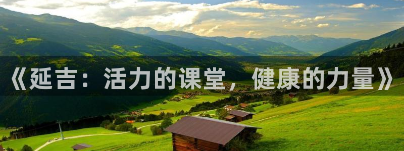 西瓜看球免费直播：《延吉：活力的课堂，健康的力量》